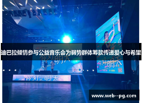迪巴拉倾情参与公益音乐会为弱势群体筹款传递爱心与希望