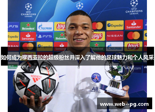 如何成为穆西亚拉的超级粉丝并深入了解他的足球魅力和个人风采