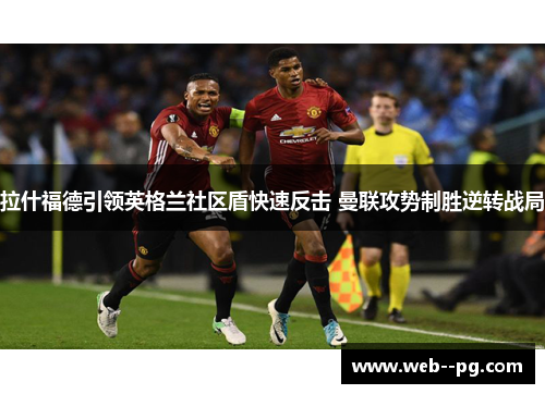 拉什福德引领英格兰社区盾快速反击 曼联攻势制胜逆转战局