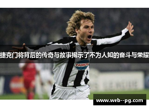 捷克门将背后的传奇与故事揭示了不为人知的奋斗与荣耀