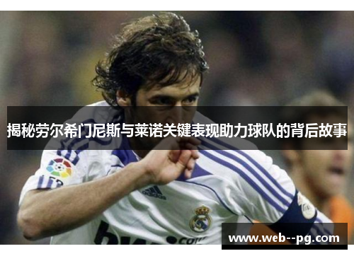 揭秘劳尔希门尼斯与莱诺关键表现助力球队的背后故事