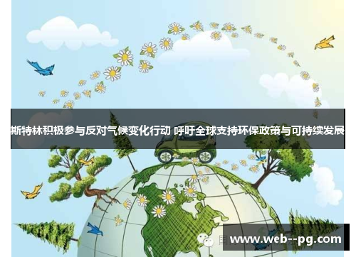 斯特林积极参与反对气候变化行动 呼吁全球支持环保政策与可持续发展 斯特林积极参与反对气候变化行动 呼吁全球支持环保政策与可持续发展