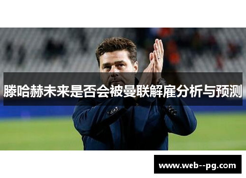 滕哈赫未来是否会被曼联解雇分析与预测