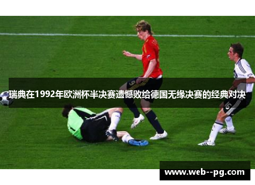 瑞典在1992年欧洲杯半决赛遗憾败给德国无缘决赛的经典对决 瑞典在1992年欧洲杯半决赛遗憾败给德国无缘决赛的经典对决