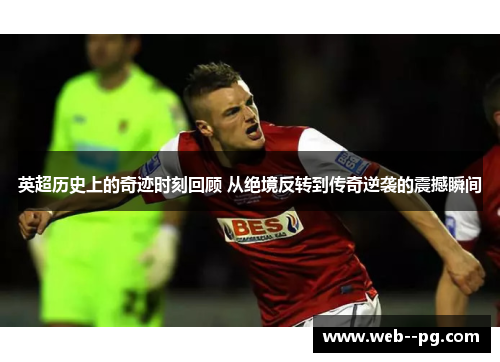 英超历史上的奇迹时刻回顾 从绝境反转到传奇逆袭的震撼瞬间