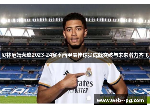 贝林厄姆荣膺2023-24赛季西甲最佳球员成就突破与未来潜力齐飞