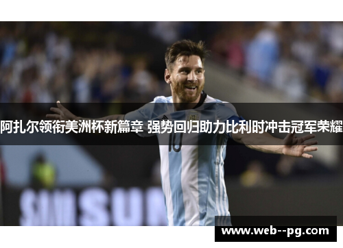 阿扎尔领衔美洲杯新篇章 强势回归助力比利时冲击冠军荣耀